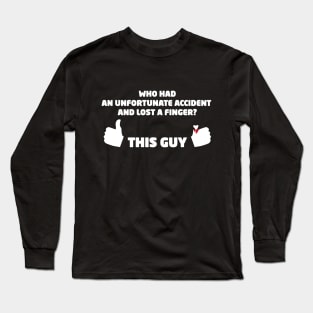 Who Had an Unfortunate Accident and Lost a Finger? This Guy Long Sleeve T-Shirt